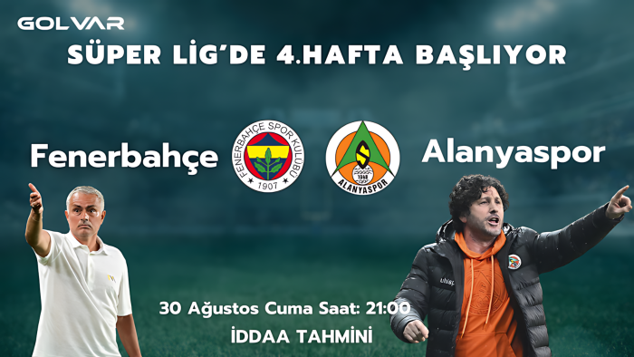 SÜPER LİG'DE 4.HAFTA BAŞLIYOR! 30 AĞUSTOS FENERBAHÇE-ALANYASPOR İDDAA TAHMİNİ